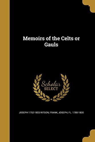 Memoirs of the Celts Or Gauls