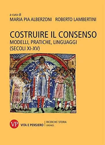 Costruire il consenso modelli, pratiche, linguaggi (secoli XI-XV)