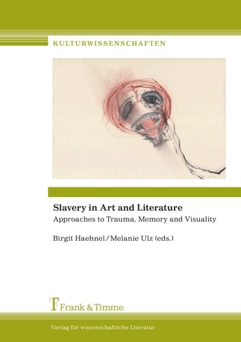 Slavery in Art and Literature Approaches to Trauma, Memory and Visuality