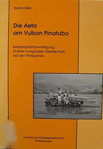 Die Aeta am Vulkan Pinatubo Katastrophenbewältigung in einer marginalen Gesellschaft auf den Philippinen