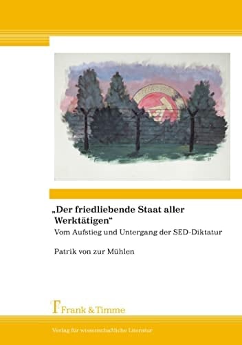 "Der friedliebende Staat aller Werktätigen" vom Aufstieg und Untergang der SED-Diktatur