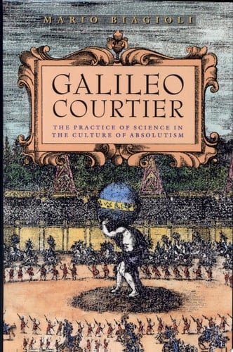 Galileo, Courtier The Practice of Science in the Culture of Absolutism