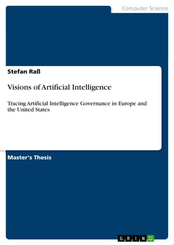Visions of Artificial Intelligence Tracing Artificial Intelligence Governance in Europe and the United States