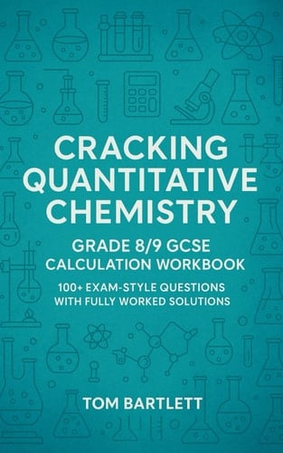 Cracking Quantitative Chemistry: GCSE workbook for grade 8/9 students: Includes over 100 practice questions with worked answers