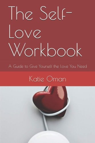 The Self-Love Workbook: A Guide to Give Yourself the Love You Need
