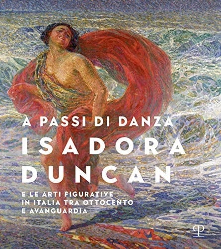 A passi di danza Isadora Duncan e le arti figurative in Italia tra Ottocento e Avanguardia