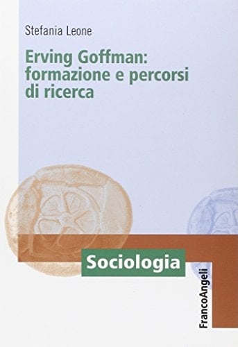 Erving Goffman formazione e percorsi di ricerca