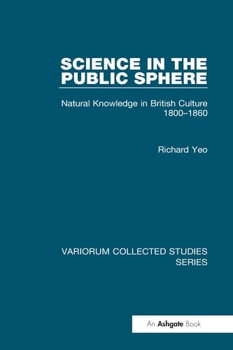 Science in the Public Sphere: Natural Knowledge in British Culture 1800–1860 (Variorum Collected Studies)