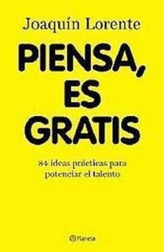 Piensa, es gratis 84 ideas prácticas para potenciar el talento