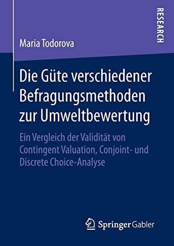 Die Güte verschiedener Befragungsmethoden zur Umweltbewertung Ein Vergleich der Validität von Contingent Valuation, Conjoint- und Discrete Choice-Analyse