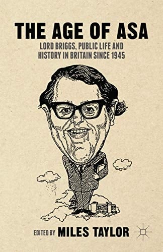 The Age of Asa Lord Briggs, Public Life and History in Britain since 1945