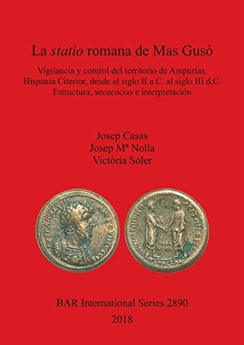 La statio romana de Mas Gusó vigilancia y control del territorio de Ampurias, Hispania Citerior, desde el siglo II a.C. al siglo III d.C. Estructura, secuencias e interpretación