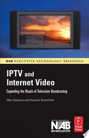 IPTV and Internet Video Expanding the Reach of Television Broadcasting
