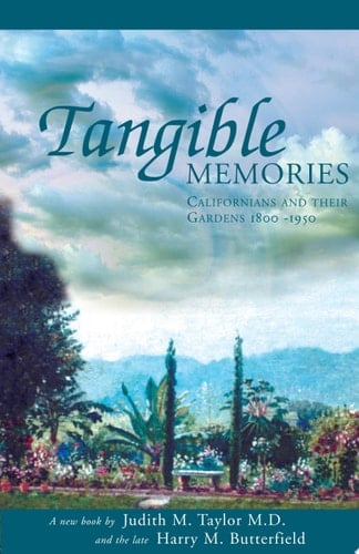 Tangible Memories Californians and Their Gardens 1800-1950