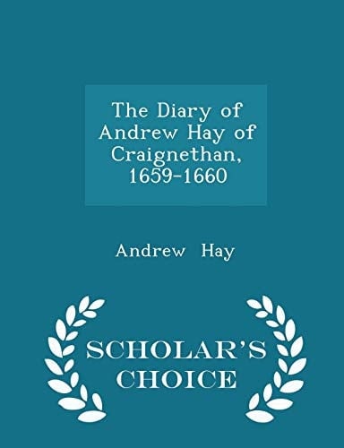 The Diary of Andrew Hay of Craignethan, 1659-1660 - Scholar's Choice Edition