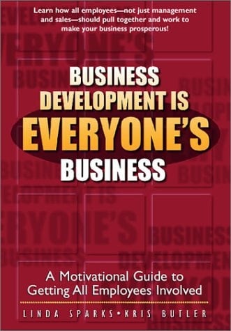 Business Development is Everyone's Business A Motivational Guide to Getting All Employees Involved