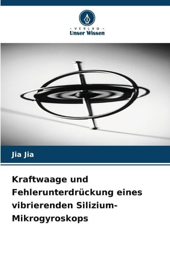 Kraftwaage und Fehlerunterdrückung eines vibrierenden Silizium-Mikrogyroskops (German Edition)