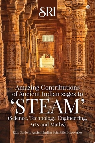 Amazing Contributions of Ancient Indian sages to ‘STEAM’ (Science, Technology, Engineering, Arts and Maths) Amazing Contributions of Ancient Indian sages to ‘STEAM’ (Science, Technology, Engineering, Arts and Maths)