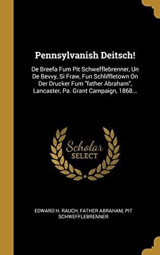 Pennsylvanish Deitsch! De Breefa Fum Pit Schwefflebrenner, Un De Bevvy, Si Fraw, Fun Schliffletown On Der Drucker Fum father Abraham, Lancaster, Pa. Grant Campaign, 1868...