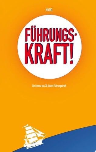 Führungskraft! Die Essenz aus 20 Jahren Führungskraft