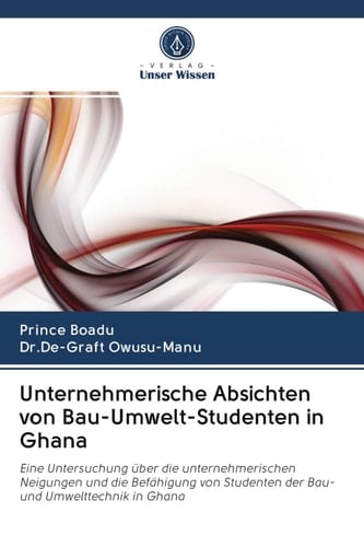 Unternehmerische Absichten von Bau-Umwelt-Studenten in Ghana: Eine Untersuchung über die unternehmerischen Neigungen und die Befähigung von Studenten ... und Umwelttechnik in Ghana (German Edition)