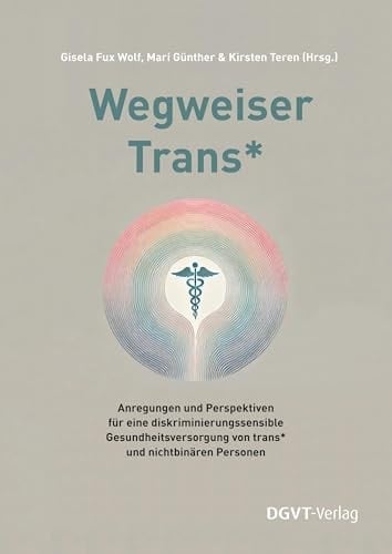 Wegweiser Trans* Anregungen und Perspektiven für eine diskriminierungssensible Gesundheitsversorgung von trans* und nichtbinären Personen