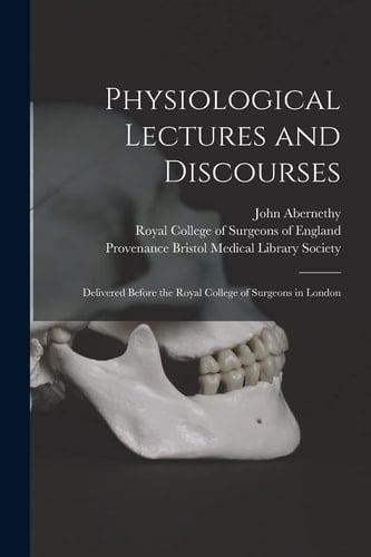 Physiological Lectures and Discourses Delivered Before the Royal College of Surgeons in London