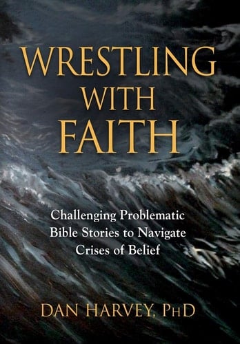 Wrestling with Faith Challenging Problematic Bible Stories to Navigate Crises of Belief