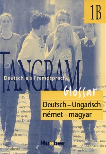 Tangram - Deutsch als Fremdsprache 1B.. Glossar Deutsch-Ungarisch. / Bearb. von Edit Morvai und Evelyn Farkas