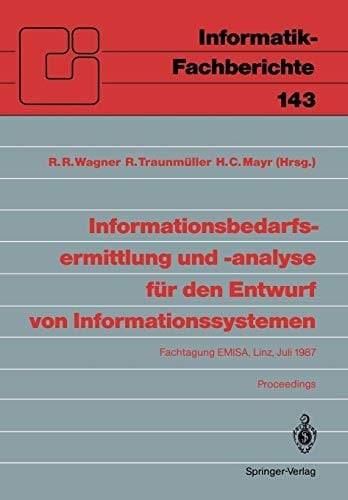 Informationsbedarfsermittlung und -analyse für den Entwurf von Informationssystemen: Fachtagung EMISA, Linz, 2. und 3. Juli 1987. Proceedings ... 143) (German and English Edition)