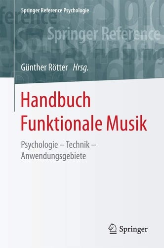 Handbuch Funktionale Musik: Psychologie – Technik – Anwendungsgebiete (Springer Reference Psychologie) (German Edition)