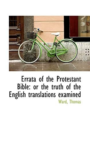 Errata of the Protestant Bible: or the truth of the English translations examined