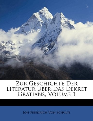 Zur Geschichte der Literatur über das Dekret Gratians, Erster Band (German Edition)