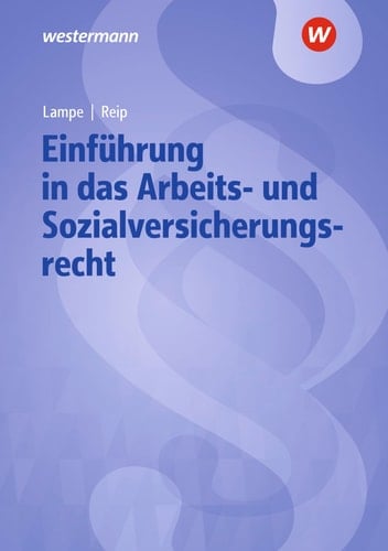 Einführung in das Arbeits- und Sozialrecht Lehrbuch und Aufgabensammlung / Daniela Lampe, Stefan Reip ; bearbeitet von Daniela Lampe. ...