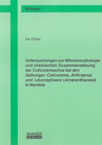 Untersuchungen zur Mikromorphologie und chemischen Zusammensetzung der Cuticularwachse bei den Gattungen Calicorema, Arthraerua und Leucosphaera (Amaranthaceae) in Namibia