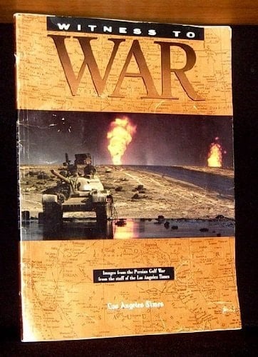 Witness to War: Images from the Persian Gulf War from the Staff of the Los Angeles Times