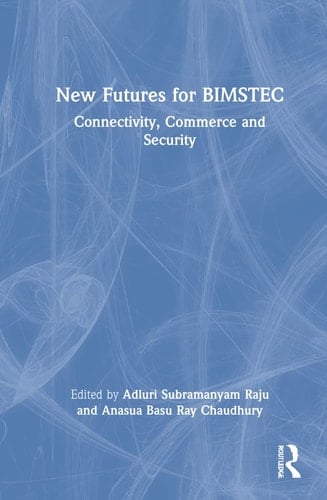New Futures for BIMSTEC Connectivity, Commerce and Security
