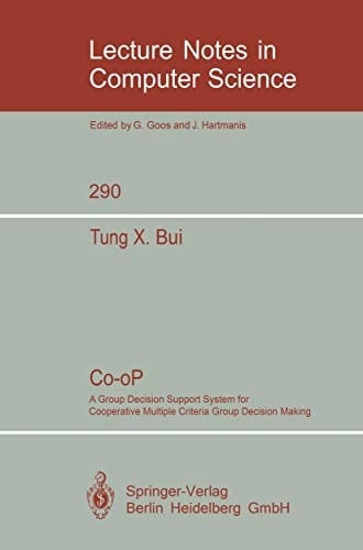 Co-oP: A Group Decision Support System for Cooperative Multiple Criteria Group Decision Making (Lecture Notes in Computer Science, 290)