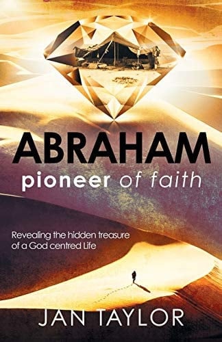 Abraham Pioneer of Faith: Revealing the Hidden Treasure of a God Centred Life