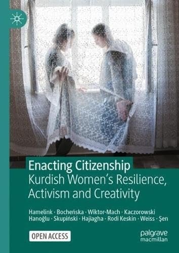 Enacting Citizenship Kurdish Women's Resilience, Activism and Creativity