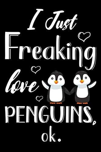 I Just Freaking Love Penguins Ok Journal: Penguin Journal Notebook, Cute Gift Idea For Penguin Lovers, Funny Penguin Blank Lined Notepad Planner | 6" ... Ok. Penguin Journal Notebook, Penguin Gifts