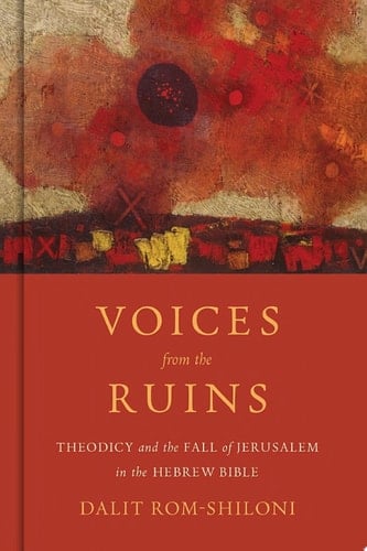 Voices from the Ruins Theodicy and the Fall of Jerusalem in the Hebrew Bible