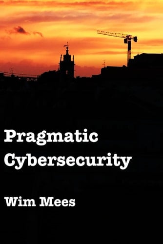 Pragmatic Cybersecurity: A Manager’s and Architect’s Guide to Security Architecture, Risk Management, and Cyber Resilience