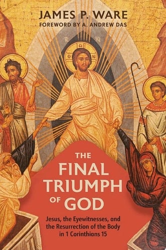 The Final Triumph of God Jesus, the Eyewitnesses, and the Resurrection of the Body in 1 Corinthians 15