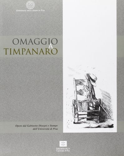 OMAGGIO A TIMPANARO: Opere dal Gabinetto di Studi dell'Università di Pisa - Tribute to Timpanaro. Works By the Cabinet of Studies, University of Pisa