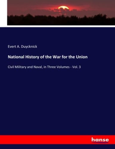 National History of the War for the Union Civil Military and Naval, in Three Volumes - Vol. 3