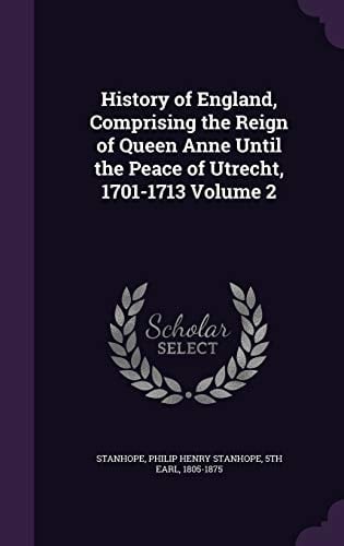 History of England, Comprising the Reign of Queen Anne Until the Peace of Utrecht, 1701-1713 Volume 2