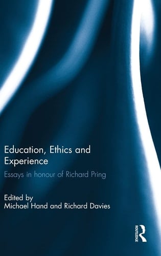Education, Ethics and Experience Essays in Honour of Richard Pring