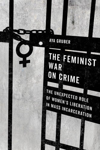 The Feminist War on Crime The Unexpected Role of Women's Liberation in Mass Incarceration
