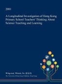 A Longitudinal Investigation of Hong Kong Primary School Teachers' Thinking about Science Teaching and Learning